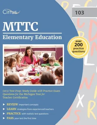 MTTC Elementary Education (103) Test Prep: Study Guide with Practice Exam Questions for the Michigan Test for Teacher Certification (Tanárképesítő vizsga) - MTTC Elementary Education (103) Test Prep: Study Guide with Practice Exam Questions for the Michigan Test for Teacher Certification