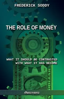 A pénz szerepe - milyennek kellene lennie, szemben azzal, amivé vált: Új kiadás - The Role of Money - what it should be contrasted with what it has become: New edition