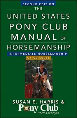 The United States Pony Club Manual of Horsemanship Középhaladó lótartás (C szint) - The United States Pony Club Manual of Horsemanship Intermediate Horsemanship (C Level)