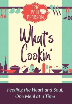 What's Cookin': Feeding the Heart and Soul, One Meal at a Time (A szív és a lélek táplálása, egy-egy étkezés) - What's Cookin': Feeding the Heart and Soul, One Meal at a Time