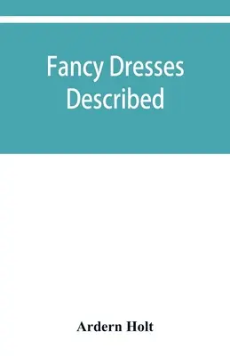 A díszes ruhák leírása; avagy mit viseljünk a díszes bálokon - Fancy dresses described; or, What to wear at fancy balls
