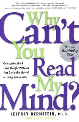 Miért nem tudsz olvasni a gondolataimban? A szeretetteljes kapcsolat útjában álló 9 mérgező gondolatminta leküzdése - Why Can't You Read My Mind?: Overcoming the 9 Toxic Thought Patterns That Get in the Way of a Loving Relationship