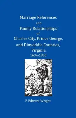 Házassági hivatkozások és családi kapcsolatok Charles City, Prince George és Dinwiddie megyékből, Virginia, 1634-1800 - Marriage References and Family Relationships of Charles City, Prince George, and Dinwiddie Counties, Virginia, 1634-1800