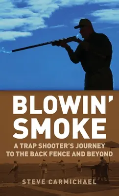 Blowin' Smoke: A Trap Shooter's Journey to the Back Fence and Beyond