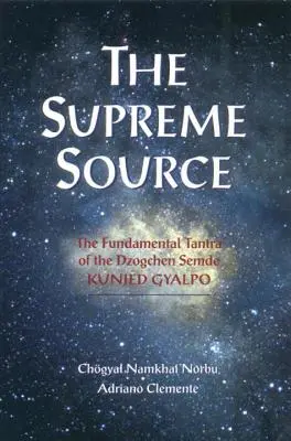 A Legfelsőbb Forrás: Szemde Kunjed Gyalpo: A Dzogcsen alapvető tantrája - The Supreme Source: The Fundamental Tantra of Dzogchen Semde Kunjed Gyalpo