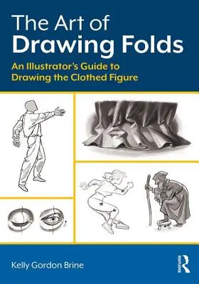 A hajtogatások rajzolásának művészete: Egy illusztrátor útmutatója a ruhás alak rajzolásához - The Art of Drawing Folds: An Illustrator's Guide to Drawing the Clothed Figure