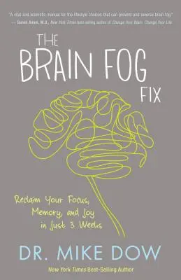 Az agyi köd fix: Reclaim Your Focus, Memory, and Joy in Just 3 Weeks (Visszanyerje a fókuszt, a memóriát és az örömöt mindössze 3 hét alatt) - The Brain Fog Fix: Reclaim Your Focus, Memory, and Joy in Just 3 Weeks