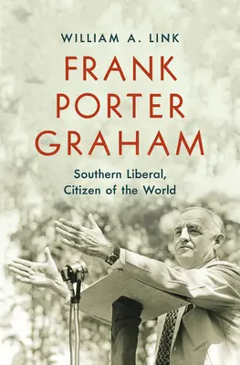 Frank Porter Graham: Porter Graham Porter: Southern Liberal, a világ polgára - Frank Porter Graham: Southern Liberal, Citizen of the World