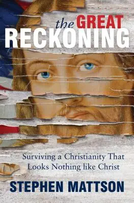 A nagy leszámolás: Túlélni egy olyan kereszténységet, amely semmiben sem hasonlít Krisztusra - Great Reckoning: Surviving a Christianity That Looks Nothing Like Christ