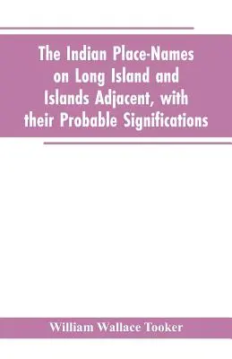 Az indián helynevek Long Islanden és a szomszédos szigeteken, valószínű jelentésükkel együtt - The Indian place-names on Long Island and Islands adjacent, with their probable significations