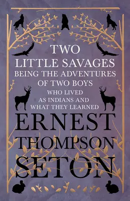 Két kis vadember - Két fiú kalandjai, akik indiánként éltek, és amit tanultak belőlük - Two Little Savages - Being the Adventures of Two Boys who Lived as Indians and What They Learned