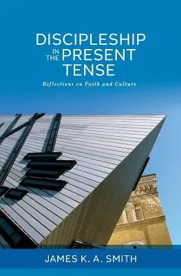 Tanítványság a jelenben: Elmélkedések a hitről és a kultúráról - Discipleship in the Present Tense: Reflections on Faith and Culture