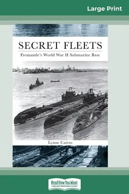 Titkos flották: Fremantle's World War II Submarine Base (16pt Large Print Edition) - Secret Fleets: Fremantle's World War II Submarine Base (16pt Large Print Edition)