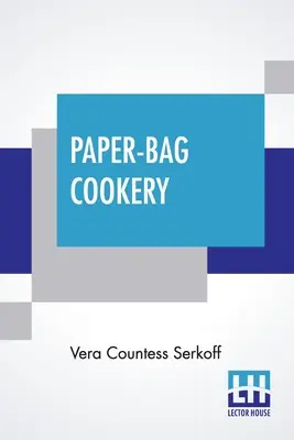 Papírzacskós főzés: Közel kétszáz recepttel - Paper-Bag Cookery: With Nearly Two Hundred Recipes