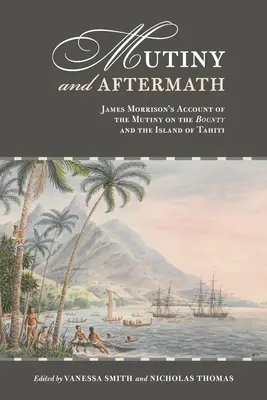 Zendülés és következményei: James Morrison beszámolója a lázadásról a Bounty fedélzetén és Tahiti szigetéről - Mutiny and Aftermath: James Morrison's Account of the Mutiny on the Bounty and the Island of Tahiti