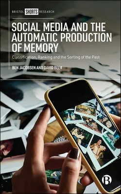 A közösségi média és az emlékezet automatikus előállítása: osztályozás, rangsorolás és a múlt szortírozása - Social Media and the Automatic Production of Memory: Classification, Ranking and the Sorting of the Past