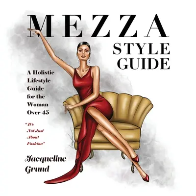 Mezza stíluskalauz: Egy holisztikus életmód útmutató a negyvenöt év feletti nők számára - Mezza Style Guide: A Holistic Lifestyle Guide for the Woman over Forty-Five