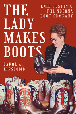 The Lady Makes Boots: Enid Justin és a Nocona Csizmavállalat - The Lady Makes Boots: Enid Justin and the Nocona Boot Company