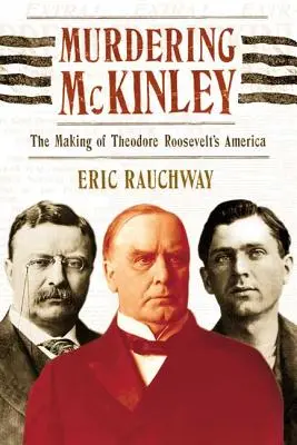 Murdering McKinley: Theodore Roosevelt Amerikájának megteremtése - Murdering McKinley: The Making of Theodore Roosevelt's America