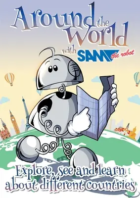 A világ körül Sam a robottal: Fedezd fel, lásd és ismerd meg a különböző országokat - Around the World with Sam the Robot: Explore, See and Learn about Different Countries