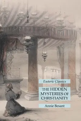 A kereszténység rejtett titkai: Ezoterikus klasszikusok - The Hidden Mysteries of Christianity: Esoteric Classics