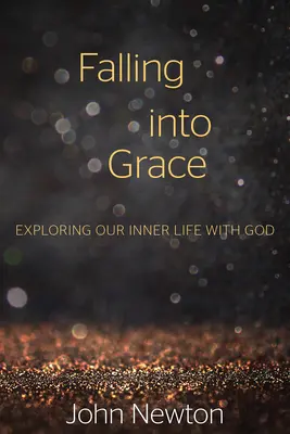 Falling Into Grace: A belső életünk felfedezése Istennel - Falling Into Grace: Exploring Our Inner Life with God