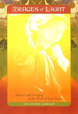 A fény nyomai: Absence and Presence in the Work of Loe Fuller - Traces of Light: Absence and Presence in the Work of Loe Fuller