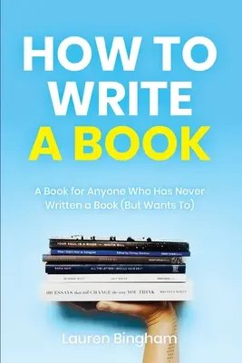 Hogyan írjunk könyvet? Egy könyv mindenkinek, aki még soha nem írt könyvet (de szeretne) - How to Write a Book: A Book for Anyone Who Has Never Written a Book (But Wants To)