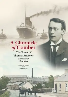 A Comber krónikája: Thomas Andrews hajóépítő városa 1873-1912: Thomas Andrews hajóépítő városának története 1873-1912 - A Chronicle of Comber: The Town of Thomas Andrews Shipbuilder 1873‒1912: The Town of Thomas Andrews SHIPBUILDER 1873‒1912