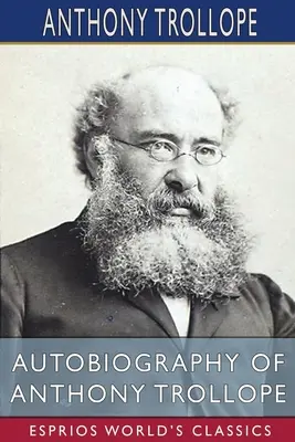 Anthony Trollope önéletrajza (Esprios Classics) - Autobiography of Anthony Trollope (Esprios Classics)