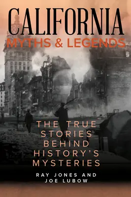 Kaliforniai mítoszok és legendák: A történelem rejtélyei mögött rejlő igaz történetek, második kiadás - California Myths and Legends: The True Stories Behind History's Mysteries, Second Edition