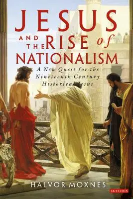 Jézus és a nacionalizmus felemelkedése: A XIX. századi történelmi Jézus új keresése - Jesus and the Rise of Nationalism: A New Quest for the Nineteenth Century Historical Jesus