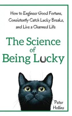 A szerencse tudománya: Hogyan alakítsuk ki a jó szerencsét, hogyan érjünk el folyamatosan szerencsés szerencsét, és hogyan éljünk bűbájos életet? - The Science of Being Lucky: How to Engineer Good Fortune, Consistently Catch Lucky Breaks, and Live a Charmed Life