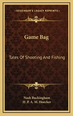 Vadászzsák: Mesék a lövészetről és a horgászatról - Game Bag: Tales of Shooting and Fishing