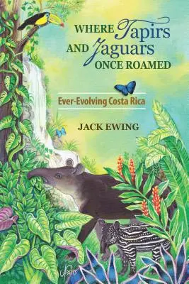 Where Tapirs and Jaguars Once Roamed: Az örökké fejlődő Costa Rica - Where Tapirs and Jaguars Once Roamed: Ever-Evolving Costa Rica