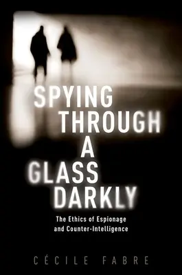 Kémkedés egy sötét üvegen keresztül: A kémkedés és a kémelhárítás etikája - Spying Through a Glass Darkly: The Ethics of Espionage and Counter-Intelligence