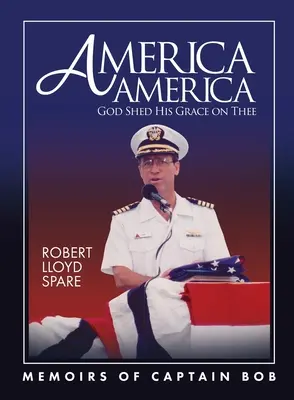 Amerika Amerika Isten kegyelmét ontja rád: Bob kapitány emlékiratai - America America God Shed His Grace on Thee: Memoirs of Captain Bob