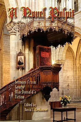 Regényes szószék: Prédikációk George MacDonald szépirodalmi műveiből - A Novel Pulpit: Sermons from George MacDonald's Fiction