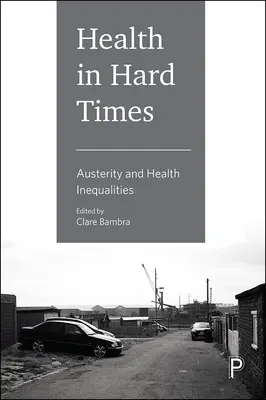 Egészség nehéz időkben: A megszorítások és az egészségügyi egyenlőtlenségek - Health in Hard Times: Austerity and Health Inequalities
