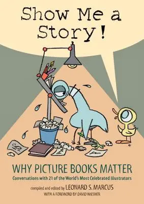 Mutasd meg nekem a történetet! Miért fontosak a képeskönyvek: Beszélgetések a világ 21 leghíresebb illusztrátorával - Show Me a Story!: Why Picture Books Matter: Conversations with 21 of the World's Most Celebrated Illustrators