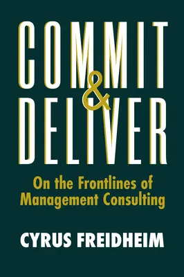 Commit & Deliver: A vezetési tanácsadás frontvonalán - Commit & Deliver: On the Frontlines of Management Consulting