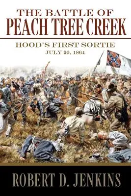 A Peach Tree Creek-i csata: Hood első hadjárata, 1864. július 20. - The Battle of Peach Tree Creek: Hood's First Sortie, 20 July 1864