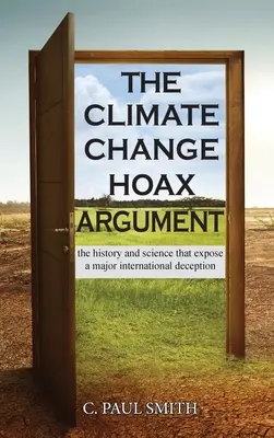 Az éghajlatváltozással kapcsolatos érvelés: A történelem és a tudomány, amely leleplez egy jelentős nemzetközi megtévesztést - The Climate Change Hoax Argument: The History and Science That Expose a Major International Deception