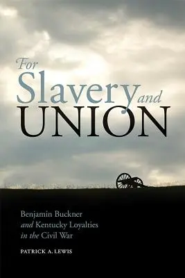A rabszolgaságért és az unióért: Benjamin Buckner és Kentucky hűsége a polgárháborúban - For Slavery and Union: Benjamin Buckner and Kentucky Loyalties in the Civil War