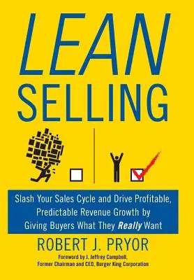 Lean Selling: Az értékesítési ciklus csökkentése és nyereséges, kiszámítható bevételnövekedés azáltal, hogy a vevőknek azt adja meg, amit valóban akarnak - Lean Selling: Slash Your Sales Cycle and Drive Profitable, Predictable Revenue Growth by Giving Buyers What They Really Want