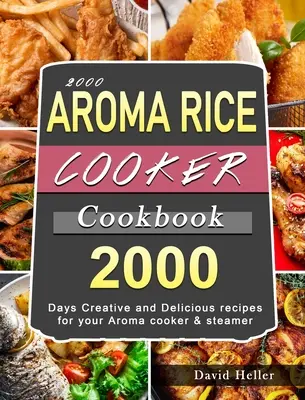 2000 AROMA rizsfőző szakácskönyv: 2000 nap Kreatív és ízletes receptek az Aroma főző- és párolóedényhez - 2000 AROMA Rice Cooker Cookbook: 2000 Days Creative and Delicious recipes for your Aroma cooker & steamer