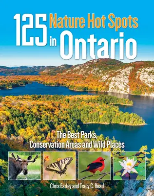 125 természeti forró pont Ontarióban: A legjobb parkok, természetvédelmi területek és vadregényes helyek - 125 Nature Hot Spots in Ontario: The Best Parks, Conservation Areas and Wild Places