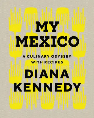 Az én Mexikóm: Mexikó: Kulináris Odüsszeia receptekkel - My Mexico: A Culinary Odyssey with Recipes