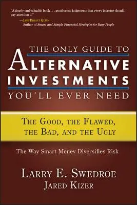 Az egyetlen útmutató az alternatív befektetésekhez, amire valaha is szüksége lesz: A jó, a hibás, a rossz és a csúf - The Only Guide to Alternative Investments You'll Ever Need: The Good, the Flawed, the Bad, and the Ugly