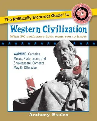 The Politically Incorrect Guide to Western Civilization (A nyugati civilizáció politikailag helytelen útmutatója) - The Politically Incorrect Guide to Western Civilization